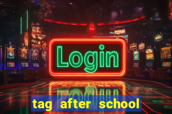 tag after school apk download